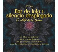 Flor de Loto 1: Silencio Desplegado: Un Libro de Colorear para el Mindfulness con 52 Motivos Inspiradores para la Relajación y el Equilibrio Interior