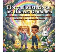 Flor y el Misterio de los Huevos Gruñones: Una Divertida Aventura de Pascua sobre el Poder de las Palabras, las Semillas de Luz y la Alegría del Corazón