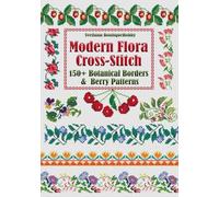 Flora Cross-Stitch Botanical Borders and Berry Patterns: Stylish Floral Motifs for Modern Embroidery