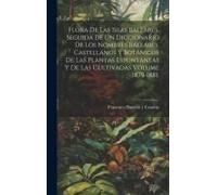 Flora De Las Islas Baleares, Seguida De Un Diccionario De Los Nombres Baleares, Castellanos Y Botánicos De Las Plantas Espontáneas Y De Las Cultivadas