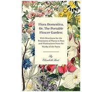 Flora Domestica, Or, The Portable Flower-Garden