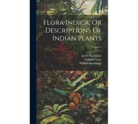 Flora Indica, Or Descriptions Of Indian Plants; Volume 3