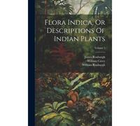 Flora Indica, Or Descriptions Of Indian Plants; Volume 3