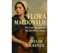Flora MacDonald: The Last Heroine of the Jacobite Cause