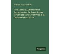 Flora Odorata; A Characteristic Arrangement of the Sweet-Scented Flowers and Shrubs, Cultivated in the Gardens of Great Britain