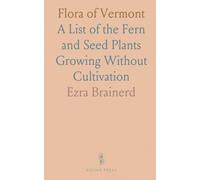 Flora of Vermont: A List of the Fern and Seed Plants Growing Without Cultivation