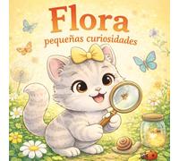 Flora: Pequeñas curiosidades: Cuentos educativos infantiles para leer y colorear. Aprendizaje temprano, naturaleza y ciencia para niños de 2 a 6 años