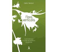 Flora Verticalis: GUIDE BOTANIQUE A L'USAGE DES AMATEURS DE VERTICALITE