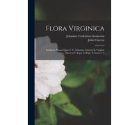 Flora Virginica: Exhibens Plantas Quas V. C. Johannes Clayton In Virginia Observavit Atque Collegit, Volumes 1-2