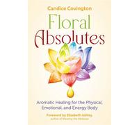 Floral Absolutes Aromatic Healing for the Physical, Emotional, and Energy Body - Candice Covington - Healing Arts Press - ebook (ePub) - Livre