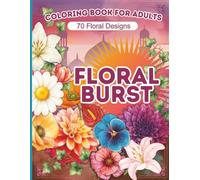 FLORAL BURST: A Colorful Journey into Peace & Serenity: over 50 Vibrant Big-Petal Flower Designs for Deep Relaxation, Stress Relief, and Creative Mindfulness