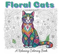 Floral Cats A Relaxing Coloring Book: Beautiful Cat Illustrations Blended with Intricate Floral Patterns for Mindful Coloring