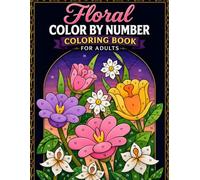 Floral Color By Number Coloring Book for Adults: Easy Flower Patterns, Botanical Gardens, and Relaxing Designs for Stress Relief and Mindfulness