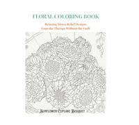 Floral Coloring Book for Adults: Cupcake Therapy Without the Guilt