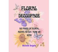 FLORAL DECOUPAGE: 50 Pages of Floral Motifs to Cut, Tear or Scan