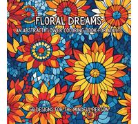 Floral Dreams: An Abstract Flower Coloring Book for Adults: 50 Unique Abstract Floral Designs with Grayscale & Shaded Elements for Stress Relief & Creativity