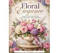 Floral Elegance: Large-Print Bold and Easy Coloring Book for Adults and Seniors