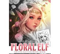 Floral Elf Grayscale Coloring Book: Ethereal Elves Coloring Pages Fantasy Beauties with Botanical Magic Realistic Art for Relaxation