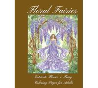 Floral Fairies: Intricate Flower & Fairy Coloring Pages for Adults