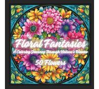 Floral Fantasies: A Coloring Journey Through Nature's Blooms Adult Coloring Book: 50 Flower Designs To Help Relax And Unwind
