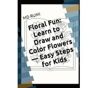 Floral Fun: Learn to Draw and Color Flowers - Easy Steps for Kids: Floral Fun: Easy Flower Art for Kids - Draw and Color Step by Step