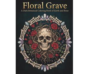 Floral Grave: A Dark Botanical Coloring Book of Earth and Bone