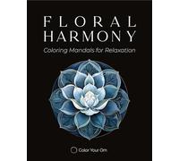 Floral Harmony - Mandala Coloring Book for Adults: 50 Unique Flowers to Color with Vivid and Relaxing Designs Spiral-bound