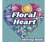 Floral Hearts Coloring Book: 50 Beautiful Heart & Flower Designs for Relaxation, Stress Relief, Mindfulness and Creative Fun: Easy-to-Color Floral ... and Anyone Who Loves Flowers and Hearts