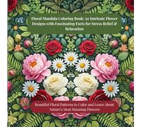 Floral Mandala Coloring Book: 50 Intricate Flower Designs with Fascinating Facts for Stress Relief & Relaxation: Beautiful Floral Patterns to Color and Learn About Nature’s Most Stunning Flowers