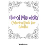 Floral Mandala Coloring Book for Adults: 100 Beautiful Flower Mandalas for Relaxation, Stress Relief & Mindfulness
