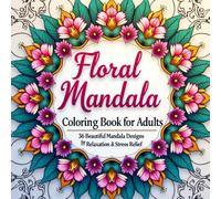 Floral Mandala Coloring Book for Adults: 36 Beautiful Mandala Designs for Relaxation & Stress Relief: Mindful Coloring Pages Featuring Elegant Floral and Botanical Mandalas