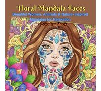 Floral Mandala Faces: Beautiful Women, Animals & Nature-Inspired Mandalas for Relaxation