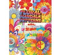 Floral Mandala Patterns: Motivational and Inspirational Quotes: Positive Affirmations Coloring Book Boosting Your Mental Health, Mood, Calm, Mindfulness and Anxiety Relief for Women, Teens and Adults