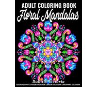 Floral Mandalas: An Adult Coloring Book Featuring Stress Relieving Mandala Flowers Designs Perfect for Adults Relaxation and Coloring Gift Book Ideas