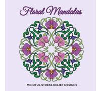 Floral Mandalas: Art Deco & Art Nouveau inspired Colouring Book for Adults ,30 Circular Organic Designs for Relaxation and Mindfulness.