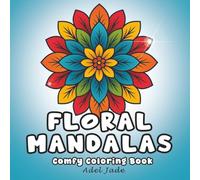 Floral Mandalas Coloring Book: "+40 Beautiful Flower & Geometric Mandala Designs for Stress Relief, Mindfulness, and Relaxation"