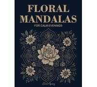 Floral Mandalas for Calm Evenings: A Gentle Coloring Book for Busy Women: Relaxing Flower Designs to Color After a Long Day and Unwind Your Mind