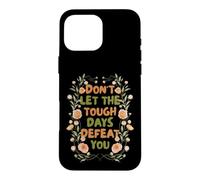 Floral Motivational Don't Let The Tough Days Defeat You Coque pour iPhone 16 Pro Max