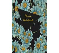 Floral Music Notebook - Music Manuscript - Beautiful Front And Back Cover - 6x9 80 Pages - 12 Staves Per Page - Blue/Yellow/Black Flowers To Inspire Your Best Work