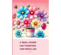 Floral Notebook with Motivational Quote on the Cover:: A Small Change Can Transform Your Whole Life