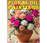 Floral Oil Paintings: Art Book | Coffee Table Book | Premium Quality Floral Oil Painting Images