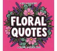 Floral Quotes - A Mindful Coloring Book: Art for the Soul - 56 Quotes & Floral to Soothe Your Mind