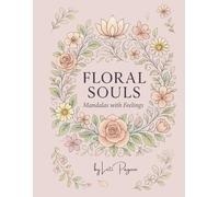 Floral Souls: Mandalas with Feelings: A Therapeutic Coloring Book for Adults with Beautiful Floral Mandalas and Inspirational Phrases for Mindful Relaxation and Emotional Healing