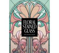 Floral Stained Glass Coloring Book: Art Nouveau Coloring Adventure for Adults and Teens | Over 50 Detailed and Whimsical Floral Patterns for Relaxation, Anxiety Relief, and Mindfulness - 8.5x11