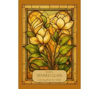 Floral Stained Glass Coloring Book for Adults: Beautiful Flower Designs for Stress Relief, Mindfulness, and Relaxation | A Calming Coloring Experience ... and Nature Patterns to Soothe the Mind