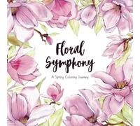 Floral Symphony. A Spring Coloring Journey: 50 Beautiful Spring Flowers and Exquisite Bouquet Designs with Inspirational Quotes. Perfect for ... Birthdays, Holidays, Mother’s Day and More