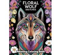 Floral Wolf Sketches: Artistic Coloring Book for Adults - Elegant Wolf Portraits, Botanical Details, Wild Nature Scenes, Mystical Forest Wolves, Intricate Floral Line Art for Relaxation & Creativity