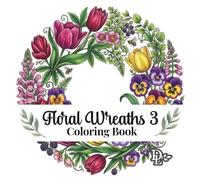Floral Wreaths 3 Coloring Book: 40 Beautiful Botanical Designs to Color and Frame