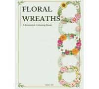 Floral Wreaths: A Botanical Coloring Book for Teens and Adults for Relaxation, Stress Relief & Mindfulness