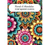 Florals & Mandalas For Mindfulness: 50 Beautiful Designs to Soothe Your Mind and Spark Inner Peace
